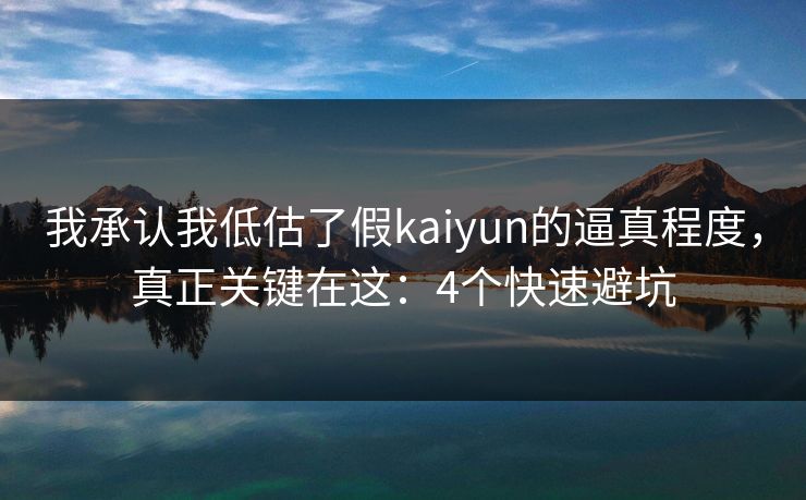 我承认我低估了假kaiyun的逼真程度，真正关键在这：4个快速避坑